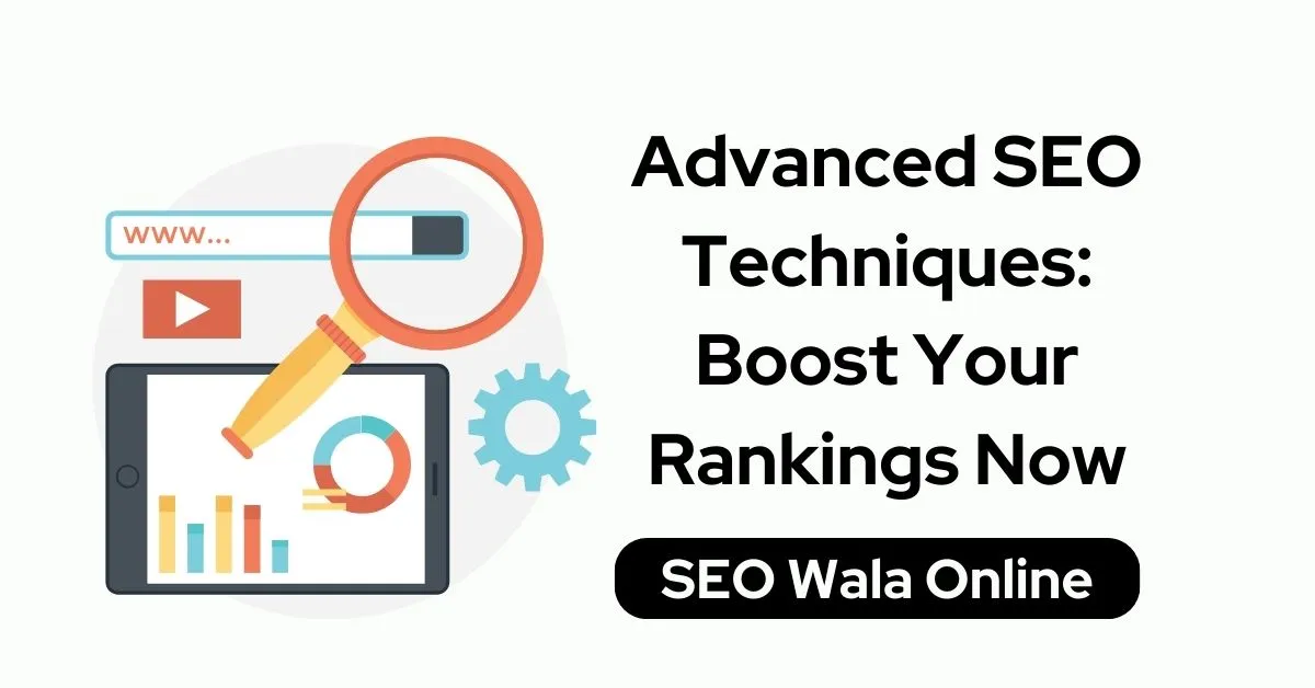 Advanced SEO Techniques Boost Your Rankings Now