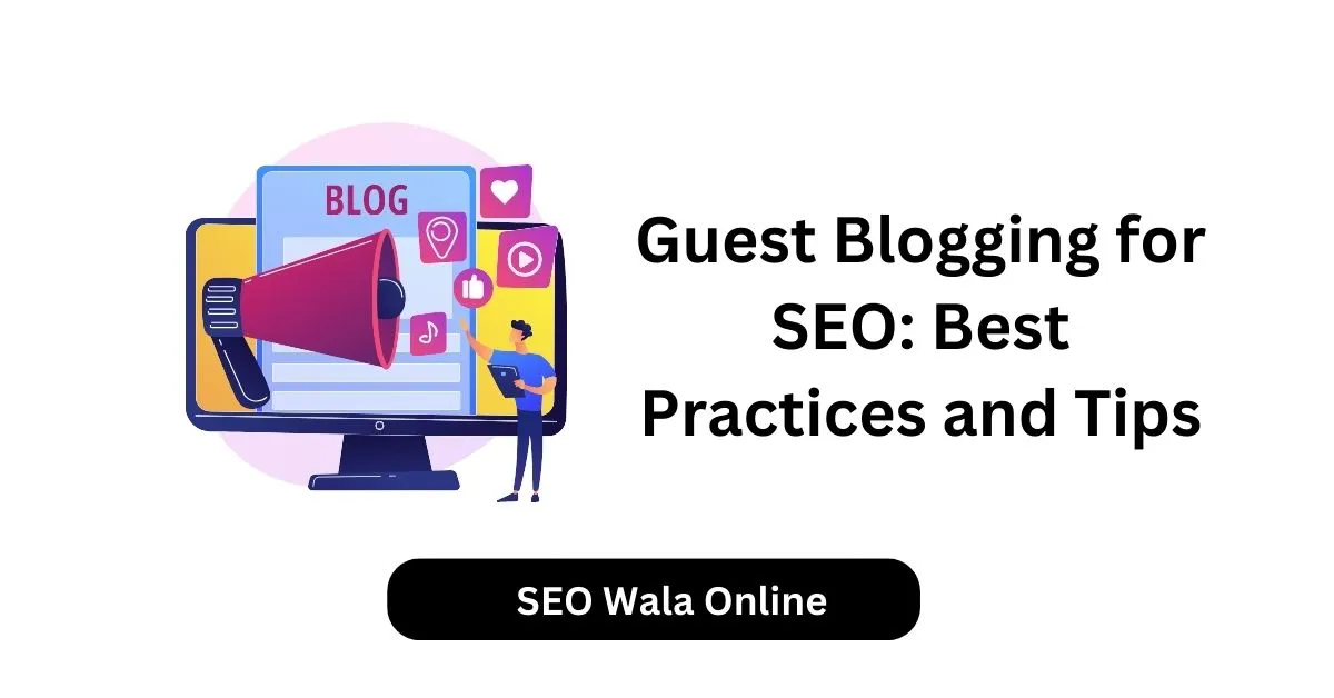 Guest Blogging for SEO Best Practices and Tips