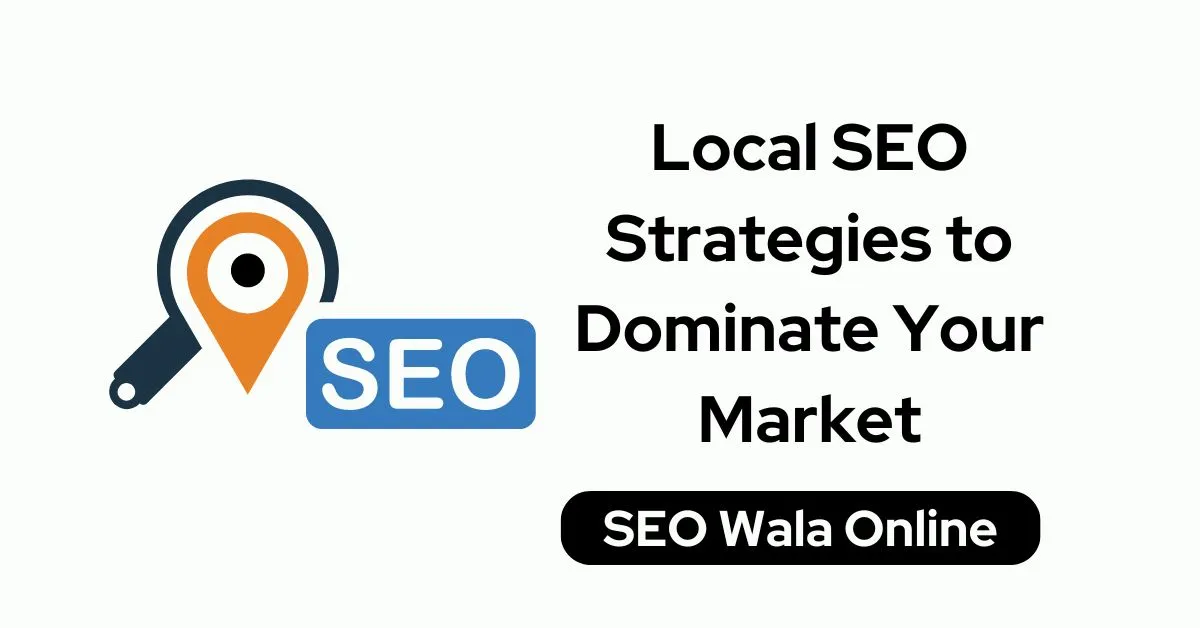 Local SEO Strategies to Dominate Your Market