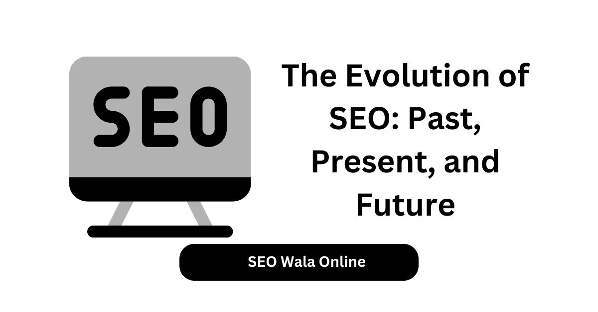 The Evolution of SEO Past, Present, and Future