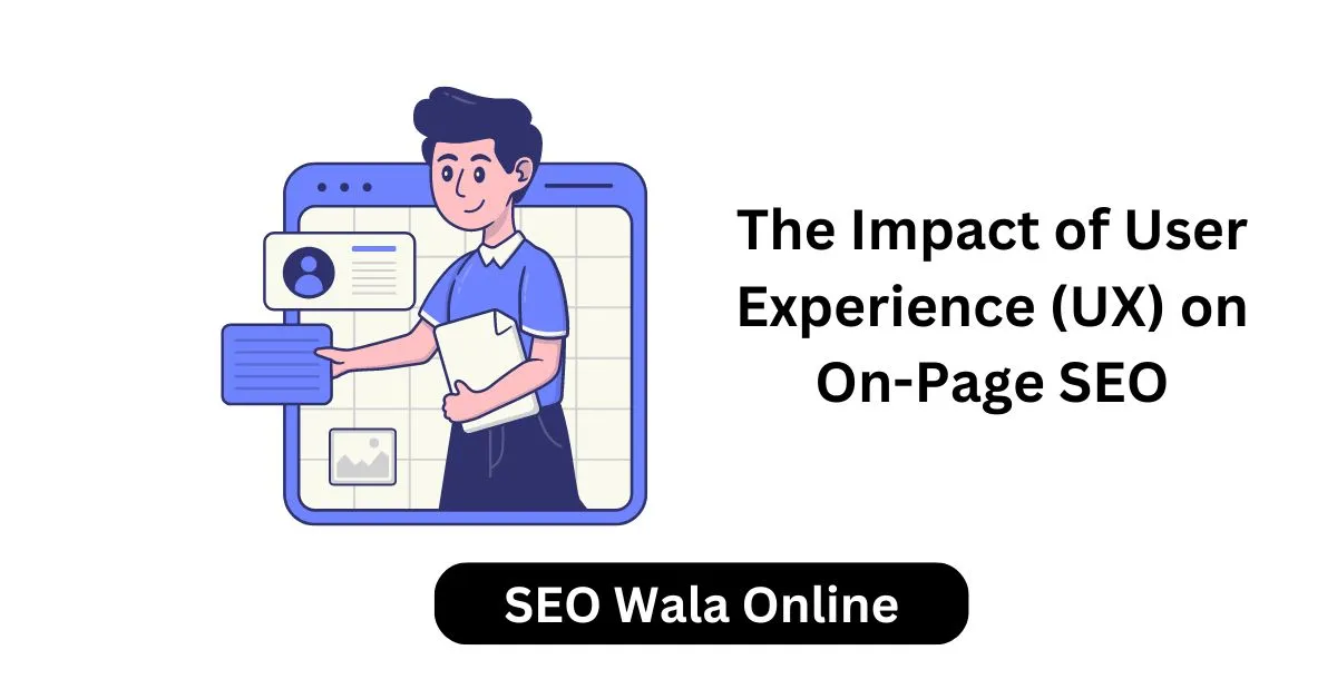 The Impact of User Experience (UX) on On-Page SEO