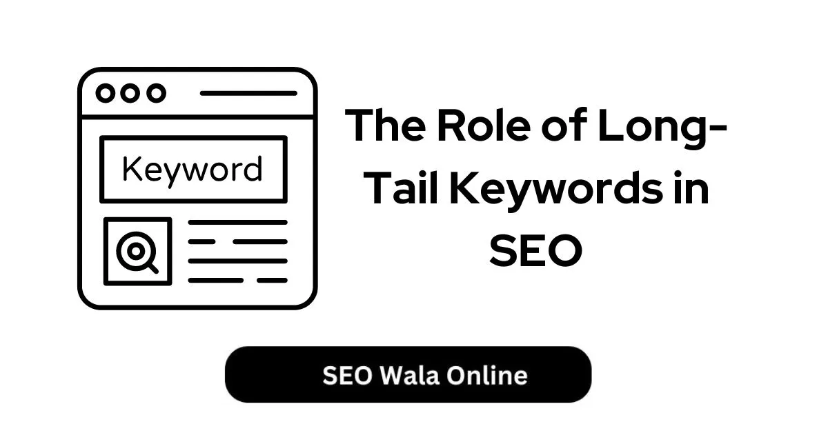 The Role of Long-Tail Keywords in SEO