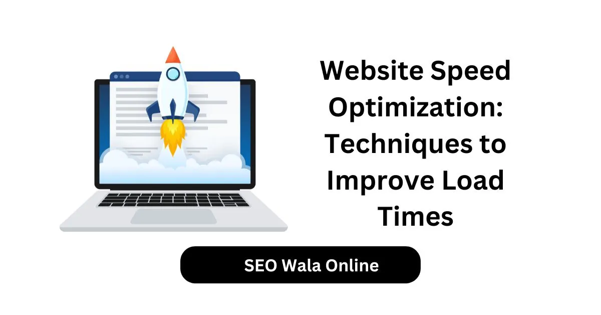Website Speed Optimization Techniques to Improve Load Times