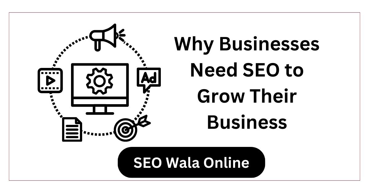 Why Businesses Need SEO to Grow Their Business?